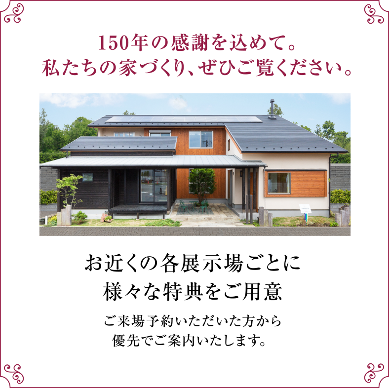 さらにお近くの各展示場ごとに様々な特典もご用意。ご来場予約いただいた方から優先でご案内いたします。